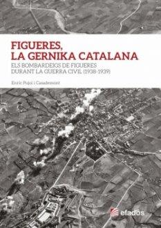 Figueres, la Gernika catalana. Els bombardeigs de Figueres durant la guerra civil 1938-1939